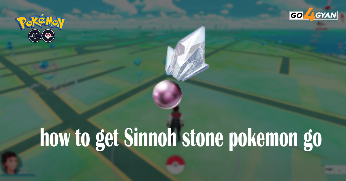 how to get Sinnoh stone pokemon go